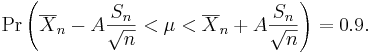 \Pr\left(\overline{X}_n - A{S_n \over \sqrt{n}} < \mu
< \overline{X}_n + A{S_n \over \sqrt{n}}\right) = 0.9.