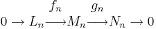  0\rightarrow L_n \begin{matrix} f_n \\ \longrightarrow \\ \, \end{matrix} M_n \begin{matrix} g_n \\ \longrightarrow \\ \, \end{matrix} N_n \rightarrow 0 