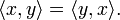  \langle x,y\rangle=\langle y,x\rangle.