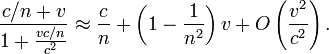 \frac{c/n + v}{1 + \frac{v c/n} {c^2}} \approx \frac{c}{n} + \left( 1 - \frac{1}{n^2} \right) v + O\left(\frac{v^2}{c^2}\right).