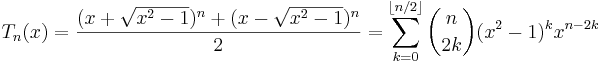 T_n(x)=\frac{(x+\sqrt{x^2-1})^n+(x-\sqrt{x^2-1})^n}{2} = \sum_{k=0}^{\lfloor n/2\rfloor} \binom{n}{2k} (x^2-1)^k x^{n-2k}