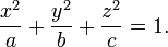  {x^2\over a} + {y^2\over b} +{z^2\over c}=1.