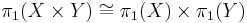 \pi_1 (X\times Y) \cong \pi_1(X) \times \pi_1(Y)