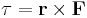 \mathbf{\tau} = \mathbf{r} \times \mathbf{F}