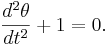 \frac{d^2 \theta}{d t^2} + 1 = 0.