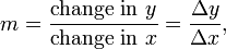 m={\mbox{change in } y \over \mbox{change in } x} = {\Delta y \over{\Delta x}},