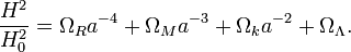 \frac{H^2}{H_0^2} = \Omega_R a^{-4} + \Omega_M a^{-3} + \Omega_k a^{-2} + \Omega_{\Lambda}.