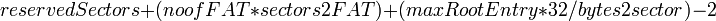 reservedSectors + (noofFAT * sectors2FAT) + (maxRootEntry * 32 / bytes2sector) - 2