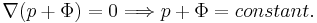  \nabla(p+\Phi)=0 \Longrightarrow p+\Phi=constant.