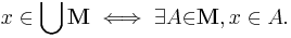 x \in \bigcup\mathbf{M} \iff \exists A{\in}\mathbf{M}, x \in A.