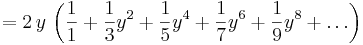 = 2\,y\, \left( \frac{1}{1} + \frac{1}{3} y^{2} + \frac{1}{5} y^{4} + \frac{1}{7} y^{6} + \frac{1}{9} y^{8} + \ldots \right) 