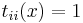 t_{ii}(x) = 1