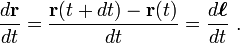 \frac {d \mathbf{r}}{dt} = \frac {\mathbf{r}(t + dt)-\mathbf{r}(t )}{dt} = \frac{d \boldsymbol{\ell}}{dt} \ .