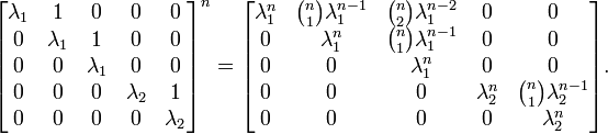 
\begin{bmatrix}
 \lambda_1 & 1 & 0 & 0 & 0 \\
 0 & \lambda_1 & 1 & 0 & 0 \\
 0 & 0 & \lambda_1 & 0 & 0 \\ 
 0 & 0 & 0 & \lambda_2 & 1 \\
 0 & 0 & 0 & 0 & \lambda_2
\end{bmatrix}^n
=\begin{bmatrix}
 \lambda_1^n & \tbinom{n}{1}\lambda_1^{n-1} & \tbinom{n}{2}\lambda_1^{n-2} & 0   & 0 \\
 0  & \lambda_1^n & \tbinom{n}{1}\lambda_1^{n-1} & 0   & 0 \\
 0  & 0  & \lambda_1^n & 0   & 0 \\ 
 0  & 0  & 0  & \lambda_2^n & \tbinom{n}{1}\lambda_2^{n-1} \\
 0  & 0  & 0  & 0   & \lambda_2^n
\end{bmatrix}.