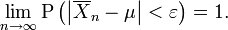 \lim_{n\rightarrow\infty}\operatorname{P}\left(\left|\overline{X}_n-\mu\right|<\varepsilon\right)=1.