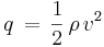 q\, =\, \frac12\, \rho\, v^2