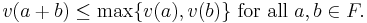  v(a + b) \le \mathrm{max}\{v(a), v(b)\} \text{ for all } a, b \in F.