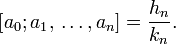 
\left[a_0; a_1, \,\dots, a_n\right]=
\frac{h_n}
     {k_n}.