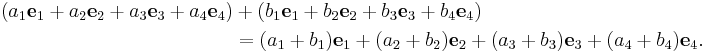 \begin{align}(a_1{\mathbf e}_1 + a_2{\mathbf e}_2 + a_3{\mathbf e}_3 + a_4{\mathbf e}_4)& + (b_1{\mathbf e}_1 + b_2{\mathbf e}_2 + b_3{\mathbf e}_3 + b_4{\mathbf e}_4)\\
&= (a_1+b_1){\mathbf e}_1 + (a_2+b_2){\mathbf e}_2 + (a_3+b_3){\mathbf e}_3 + (a_4+b_4){\mathbf e}_4.\end{align}