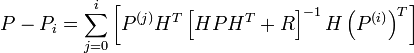 
P - P_{i} =
\sum_{j = 0}^{i}
\left[
	P^{(j)} H^{T}
	\left[
	H P H^{T} + R
	\right]^{-1}
	H \left( P^{(i)} \right)^{T}
\right]
