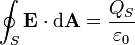 \oint_S  \mathbf{E} \cdot \mathrm{d}\mathbf{A} = \frac {Q_S}{\varepsilon_0}