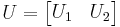 U = \begin{bmatrix} U_1 & U_2 \end{bmatrix}