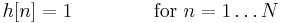 h[n] = 1 \, \qquad \qquad \mathrm{for \ } n = 1 \ldots N 