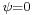 \scriptstyle \psi = 0 \;