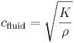 
c_{\mathrm{fluid}} = \sqrt {\frac{K}{\rho}}
