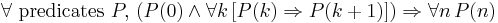 \forall \mbox{ predicates }P,\, (P(0) \land \forall k \,[P(k) \Rightarrow P(k+1)]) \Rightarrow \forall n\, P(n) 