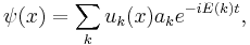 \psi (x)=\sum_{k}u_k (x)a_k e^{-iE(k)t},\,