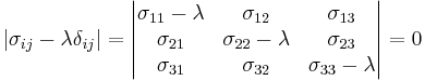 \ \left|\sigma_{ij}- \lambda\delta_{ij} \right|=\begin{vmatrix}
  \sigma_{11} - \lambda & \sigma_{12} & \sigma_{13} \\
  \sigma_{21} & \sigma_{22} - \lambda & \sigma_{23} \\
 \sigma_{31}& \sigma_{32} & \sigma_{33} - \lambda  \\
\end{vmatrix}=0