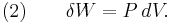  \text{(2)} \qquad \delta W = P \, dV. 