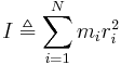 I \triangleq  \sum_{i=1}^{N} {m_{i} r_{i}^2}\,\!