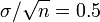 \sigma/\sqrt{n} = 0.5 