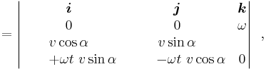 = \begin{vmatrix} \boldsymbol{i}&\boldsymbol{j}&\boldsymbol{k} \\ 0 & 0 & \omega  \\  v \cos \alpha  & v \sin \alpha  &  \\ \qquad + \omega t \  v \sin \alpha & \qquad  -\omega t \ v \cos \alpha &  0
\end{vmatrix}\ \ , 