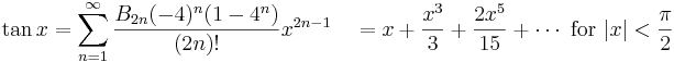 \tan x = \sum^{\infin}_{n=1} \frac{B_{2n} (-4)^n (1-4^n)}{(2n)!} x^{2n-1}\quad =  x + \frac{x^3}{3} + \frac{2 x^5}{15} + \cdots\text{ for } |x| < \frac{\pi}{2}\!