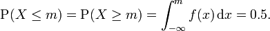 \operatorname{P}(X\leq m) = \operatorname{P}(X\geq m)=\int_{-\infty}^m f(x)\, \mathrm{d}x=0.5.\,\!