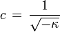 c \, = \, \frac{1}{\sqrt{- \kappa}} \,