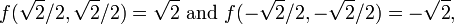 f(\sqrt{2}/2,\sqrt{2}/2)=\sqrt{2}\mbox{ and } f(-\sqrt{2}/2, -\sqrt{2}/2)=-\sqrt{2},