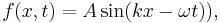 f(x,t) = A\sin(kx-\omega t)),