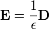 \mathbf{E} = \frac{1}{\epsilon} \mathbf{D}