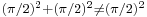 \scriptstyle (\pi/2)^2+(\pi/2)^2\neq (\pi/2)^2