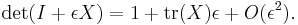 \det(I + \epsilon X) = 1 + \operatorname{tr}(X) \epsilon +O(\epsilon^2).