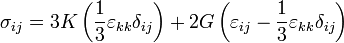 \sigma_{ij}=3K\left(\frac{1}{3}\varepsilon_{kk}\delta_{ij}\right)
+2G\left(\varepsilon_{ij}-\frac{1}{3}\varepsilon_{kk}\delta_{ij}\right)\,