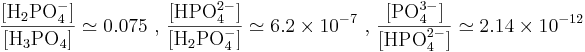 \frac{[\mbox{H}_2\mbox{PO}_4^-]}{[\mbox{H}_3\mbox{PO}_4]}\simeq 0.075 \mbox{ , }\frac{[\mbox{HPO}_4^{2-}]}{[\mbox{H}_2\mbox{PO}_4^-]}\simeq 6.2\times10^{-7} \mbox{ , } \frac{[\mbox{PO}_4^{3-}]}{[\mbox{HPO}_4^{2-}]}\simeq 2.14\times10^{-12}