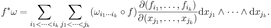 f^*\omega = \sum_{i_1 < \cdots < i_k} \sum_{j_1 < \cdots < j_k} (\omega_{i_1\cdots i_k}\circ f)\frac{\partial(f_{i_1}, \ldots, f_{i_k})}{\partial(x_{j_1}, \ldots, x_{j_k})}\mathrm{d}x_{j_1} \wedge \cdots \wedge\mathrm{d}x_{j_k}.