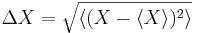 \Delta X = \sqrt{\langle(X - \langle X\rangle)^2\rangle} \,