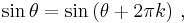 \sin\theta = \sin\left(\theta + 2\pi k \right)\,,