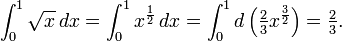  \int_0^1 \sqrt x \,dx = \int_0^1 x^{\frac{1}{2}} \,dx = \int_0^1 d \left({\textstyle \frac 2 3} x^{\frac{3}{2}}\right) = {\textstyle \frac 2 3}.